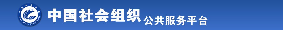 女口大鸡巴免费网站全国社会组织信息查询